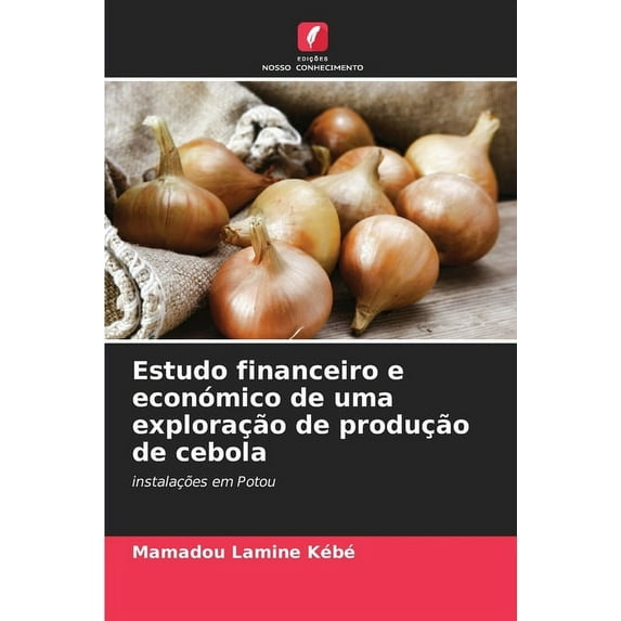 Estudo financeiro e económico de uma exploração de produção de cebola (Paperback)