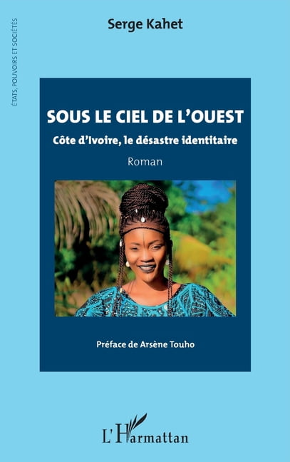 Etats, Pouvoirs Et SociÃ©tÃ©s Sous le ciel de l'ouest: CÃ´te d'Ivoire, le dÃ©sastre identitaire Roman, (Paperback)