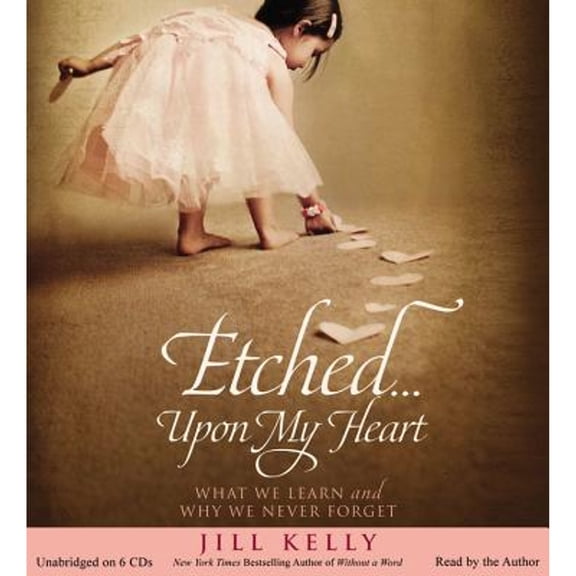 Pre-Owned Etched... Upon My Heart: What We Learn and Why We Never Forget (Audiobook 9781619692756) by Jill Kelly, Jill Kelly
