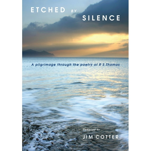Etched by Silence: A Pilgrimage Through the Poetry of R. S. Thomas, (Paperback)