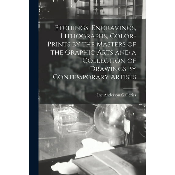 Etchings, Engravings, Lithographs, Color-prints by the Masters of the Graphic Arts and a Collection of Drawings by Contemporary Artists (Paperback)