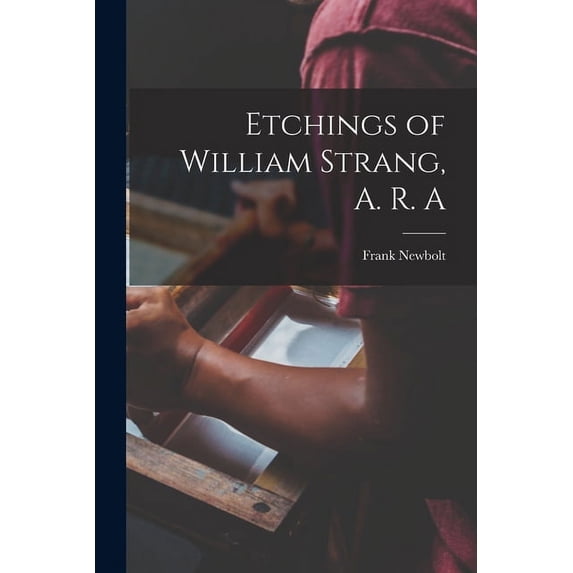 Etchings of William Strang, A. R. A Paperback 1014039398 9781014039392 Frank Newbolt