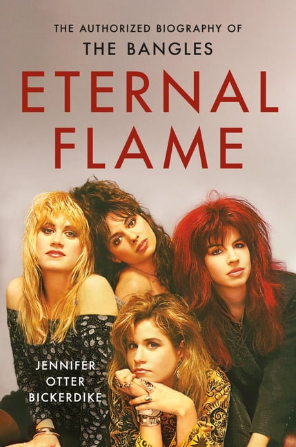 Eternal Flame: The Authorized Biography of the Bangles, (Hardcover)