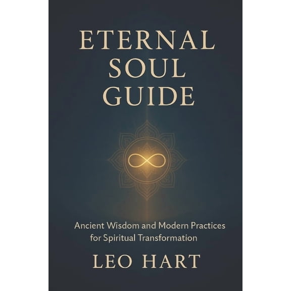 Eternal Soul Guide: Ancient Wisdom and Modern Practices for Spiritual Transformation, (Paperback)