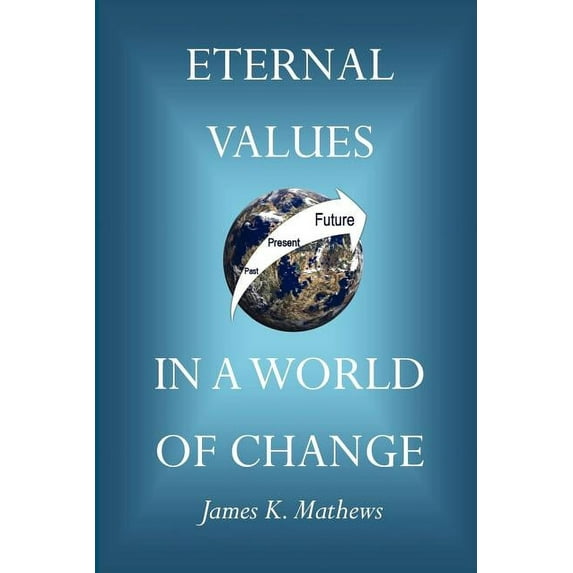 Eternal Values in a World of Change Paperback 0976389223 9780976389224 James Kenneth Mathews