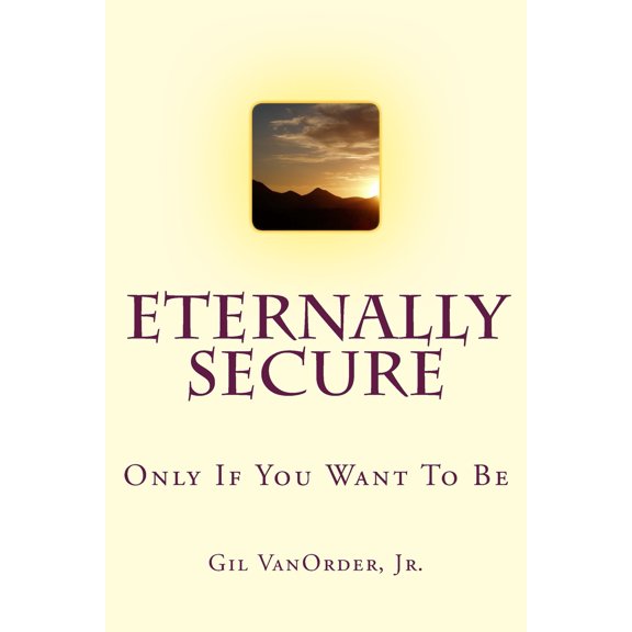 Eternally Secure: Only If You Want To Be (Paperback)