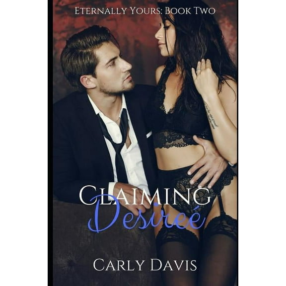 Eternally Yours: Claiming Desire (Paperback)