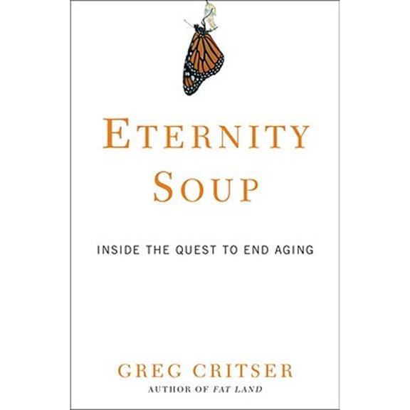 Pre-Owned Eternity Soup: Inside the Quest to End Aging (Hardcover) 030740790X 9780307407900