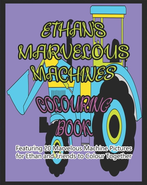 Ethan Colouring In Ethan's Marvelous Machines Colouring Book: Featuring 20 Marvelous ...