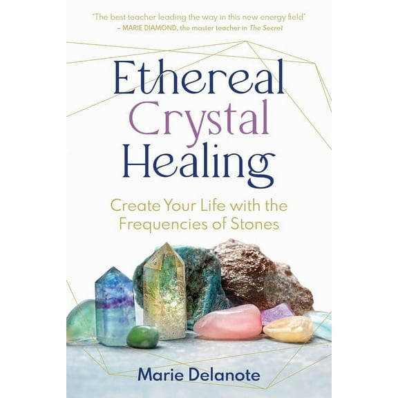 Ethereal Crystal Healing: Create Your Life with the Frequencies of Stones, (Paperback)