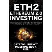 Ethereum 2.0 Cryptocurrency Investing Book A Beginners Guide to Invest in The Eth2 Crypto Merge, The Future Internet Mo, Paperback
