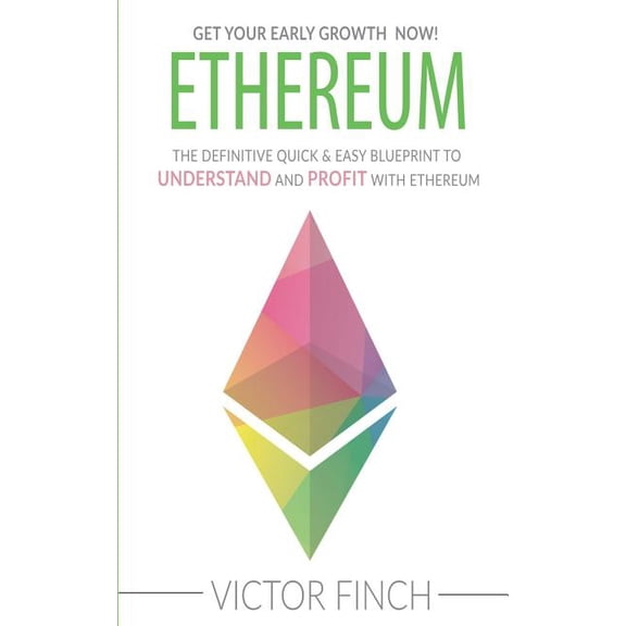 Ethereum: The Definite Quick Easy Blueprint To Understand and Profit with Ethereum Paperback 1548784370 9781548784379 Victor Finch