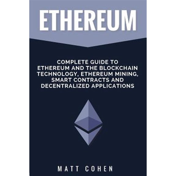 Pre-Owned Ethereum : Complete Guide to Ethereum and the Blockchain Technology, Ethereum Mining, Smart Contracts, and Decentralized Applications