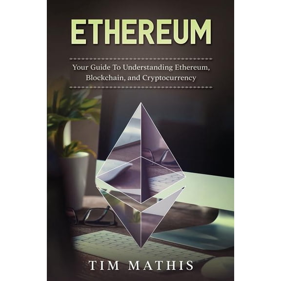 Ethereum: Ethereum : Your Guide To Understanding Ethereum, Blockchain, and Cryptocurrency (Series #1) (Paperback)
