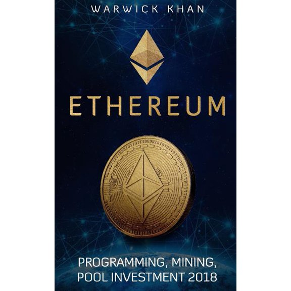 Ethereum: programming, mining, pool investment 2018 Paperback 198497694X 9781984976949 Warwick Khan