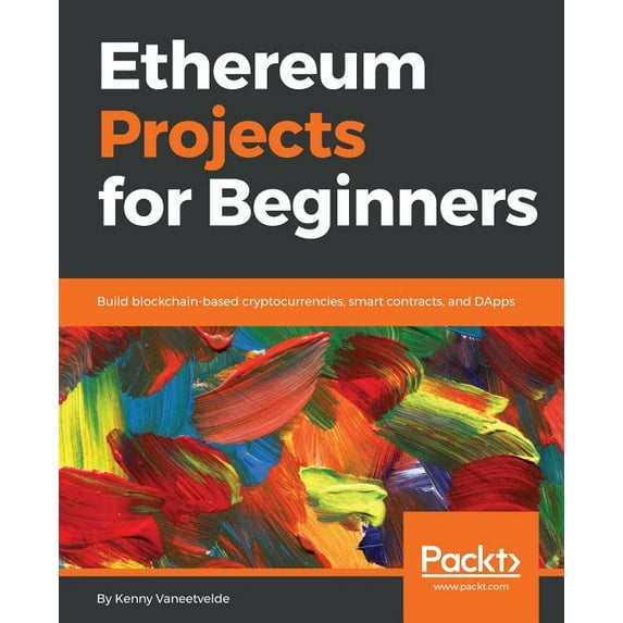 Ethereum Projects for Beginners: Build blockchain-based cryptocurrencies, smart contracts, and DApps, (Paperback)