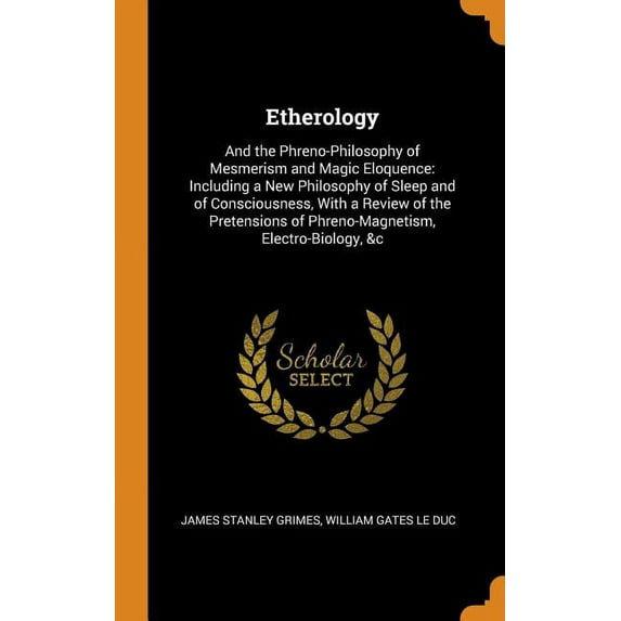 Etherology : And the Phreno-Philosophy of Mesmerism and Magic Eloquence: Including a New Philosophy of Sleep and of Consciousness, with a Review of the Pretensions of Phreno-Magnetism, Electro-Biology, &c (Hardcover)