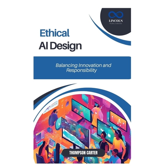 Ethical AI Design: Balancing Innovation and Responsibility, (Paperback)