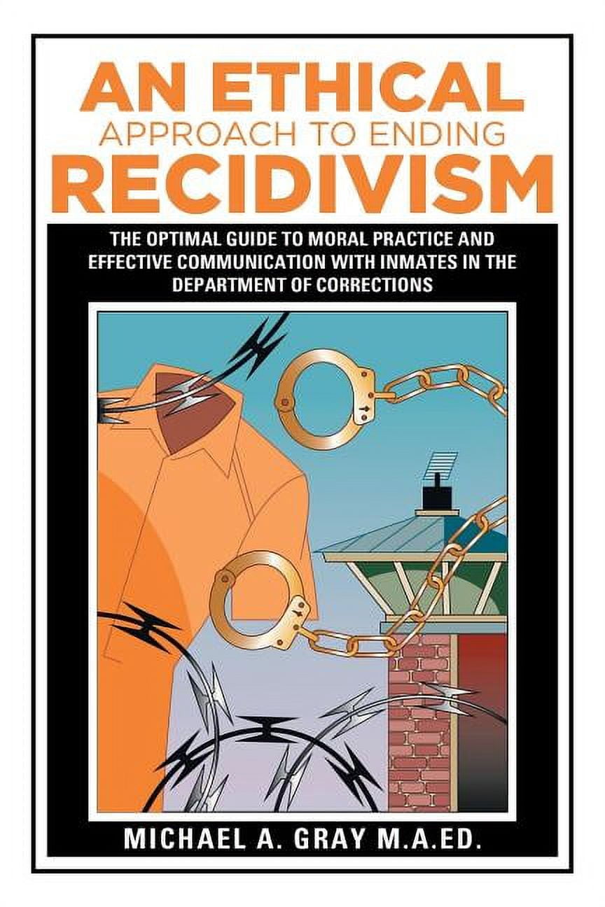 An Ethical Approach to Ending Recidivism: The Optimal Guide to Moral ...