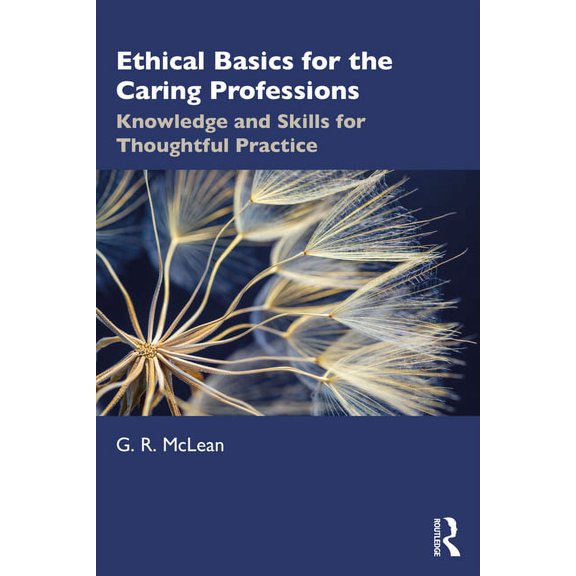 Ethical Basics for the Caring Professions: Knowledge and Skills for Thoughtful Practice, (Paperback)