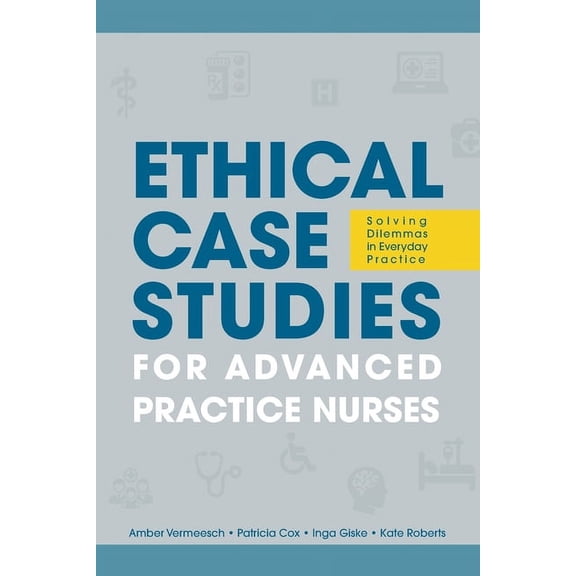 Ethical Case Studies for Advanced Practice Nurses: Solving Dilemmas in Everyday Practice (Paperback) by Amber L Vermeesch, Patricia H Cox, Inga M Giske