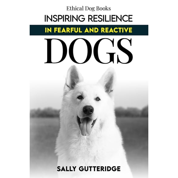 Ethical Dog Training Books Inspiring Resilience in Fearful and Reactive Dogs, (Paperback)