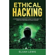 Ethical Hacking Ethical Hacking A Comprehensive Beginners Guide to Learn About the Effective Strategies of Ethical Hacking, Book 1, Paperback