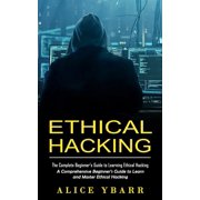 Ethical Hacking The Complete Beginners Guide to Learning Ethical Hacking A Comprehensive Beginners Guide to Learn an, Paperback