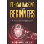 Ethical Hacking For Beginners The Practical Guide to Computer Hacking to Learn and Understand the Concept of Ethical Ha, Paperback