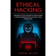 Ethical Hacking Learn About Effective Strategies of Ethical Hacking A Complete Beginners Guide to Successful Ethical Hacking Career Paperback