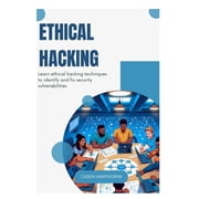 Ethical Hacking Learn ethical hacking techniques to identify and fix security vulnerabilities, Paperback