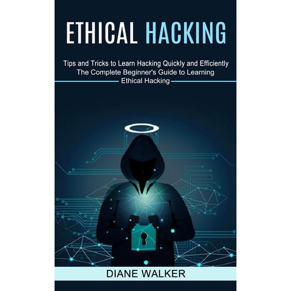 Ethical Hacking: Tips and Tricks to Learn Hacking Quickly and Efficiently (The Complete Beginner's Guide to Learnin, (Paperback)