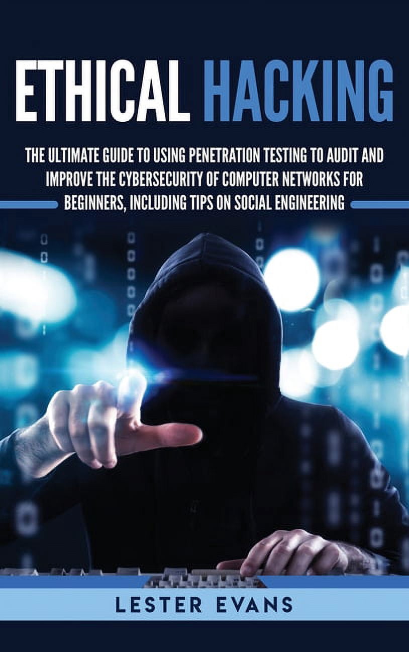 Ethical Hacking: The Ultimate Guide to Using Penetration Testing to ...