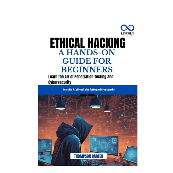 Ethical Hacking a Hands-On Guide for Beginners: Learn the Art of Penetration Testing and Cybersecurity, (Paperback)