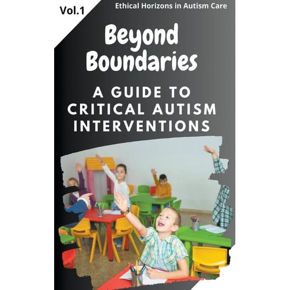 Ethical Horizons in Autism Care: Beyond Boundaries: A Guide to Critical Autism Interventions (Paperback)