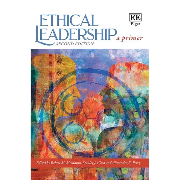 Ethical Leadership: A Primer: Second Edition (Paperback) by Robert M McManus, Stanley J Ward, Alexandra K Perry