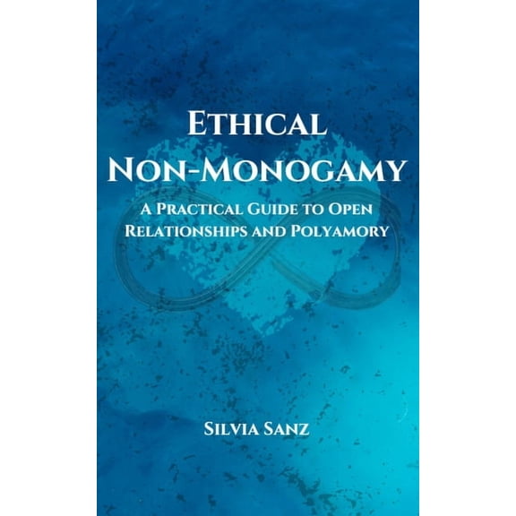 Ethical Non-Monogamy: A Practical Guide to Open Relationships and Polyamory, (Paperback)