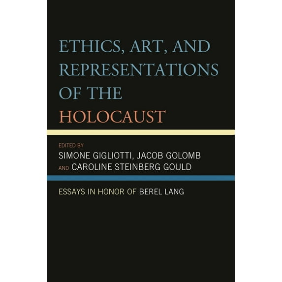 Ethics, Art, and Representations of the Holocaust : Essays in Honor of Berel Lang (Hardcover)