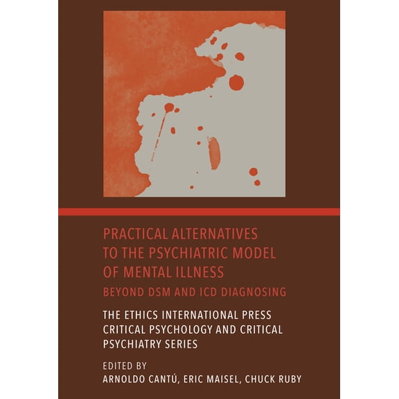 The Ethics International Press Critical Practical Alternatives to the Psychiatric Model of Mental Illness: Beyond Dsm and ICD Diagnosing, Book 5, (Hardcover)