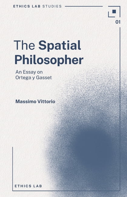 Ethics Lab Studies The Spatial Philosopher: An Essay on Ortega y Gasset, Book 1, (Paperback)