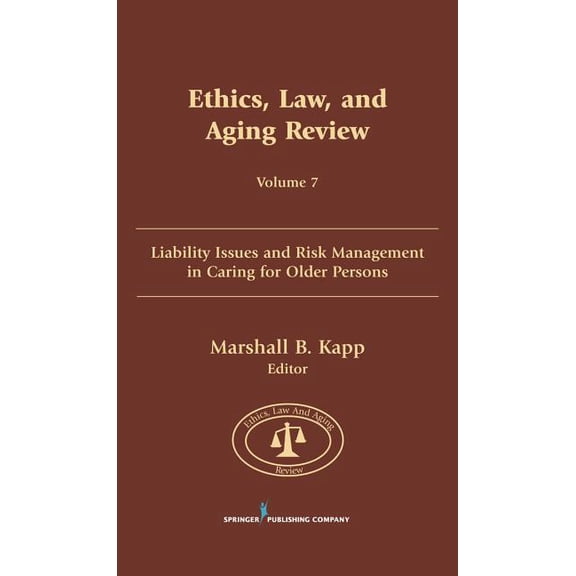Ethics, Law, and Aging Review Ethics, Law, and Aging Review, Volume 7: Liability Issues and Risk Management in Caring for Older Persons, Book 07, (Hardcover)