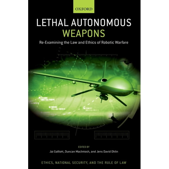 Ethics, National Security, and the Rule Lethal Autonomous Weapons: Re-Examining the Law and Ethics of Robotic Warfare, (Hardcover)