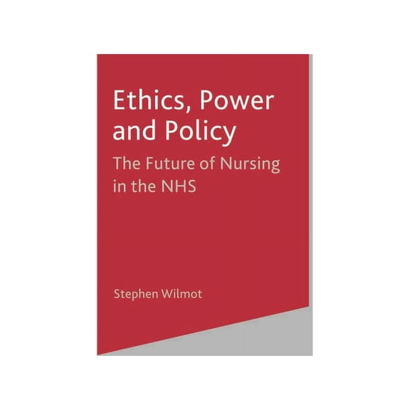 Ethics, Power and Policy: The Future of Nursing in the Nhs, (Paperback)