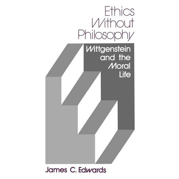 Ethics Without Philosophy: Wittgenstein and the Moral Life, (Paperback)
