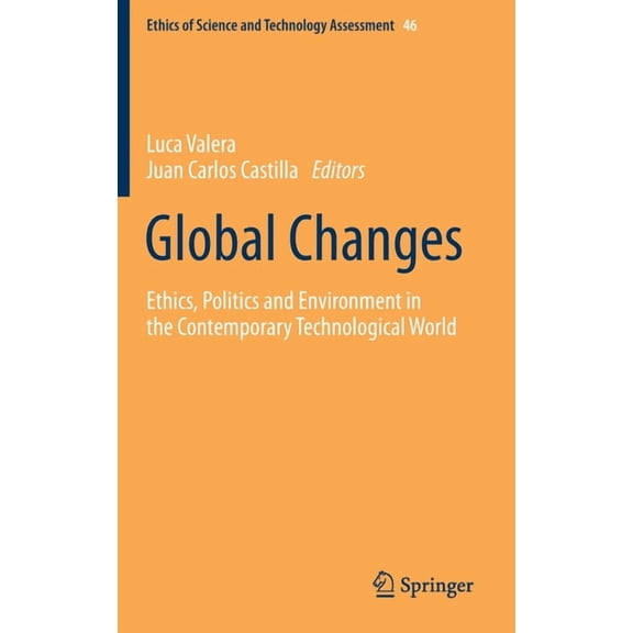 Ethics of Science and Technology Assessm Global Changes: Ethics, Politics and Environment in the Contemporary Technological World, Book 46, (Hardcover)