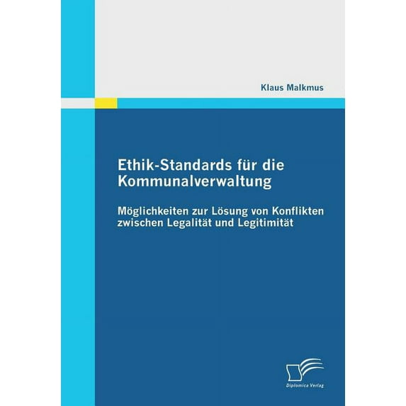 Ethik-Standards für die Kommunalverwaltung: Möglichkeiten zur Lösung von Konflikten zwischen Legalität und Legitimität (Paperback)