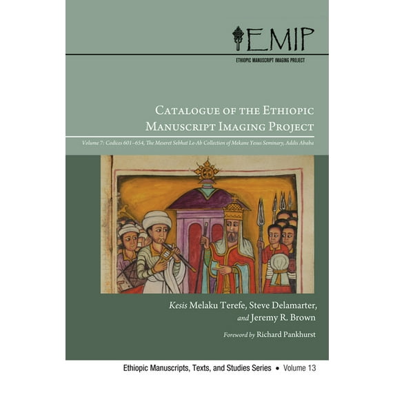 Ethiopic Manuscripts, Texts, and Studies Catalogue of the Ethiopic Manuscript Imaging Project: Volume 7, Codices 601--654. the Meseret Sebhat Le-AB Collection of, Book 13, (Hardcover)