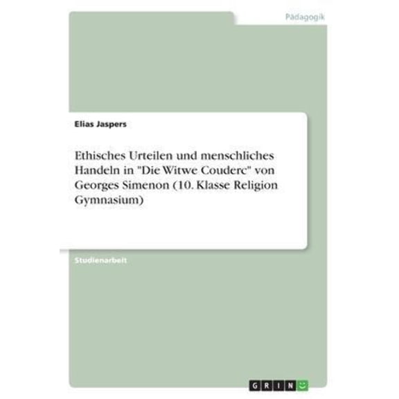 Ethisches Urteilen Und Menschliches Handeln In Die Witwe Couderc Von Georges Simenon (10. Klasse Religion Gymnasium) (German Edition)