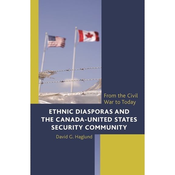 Ethnic Diasporas and the Canada-United States Security Community: From the Civil War to Today, (Hardcover)