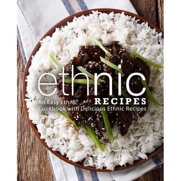 Ethnic Recipes: An Easy Ethnic Cookbook with Delicious Ethnic Recipes
